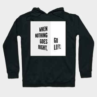 WHEN NOTHING GOES RIGHT, GO LEFT white box / Cool and Funny quotes Hoodie